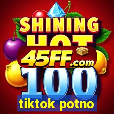 tiktok potno